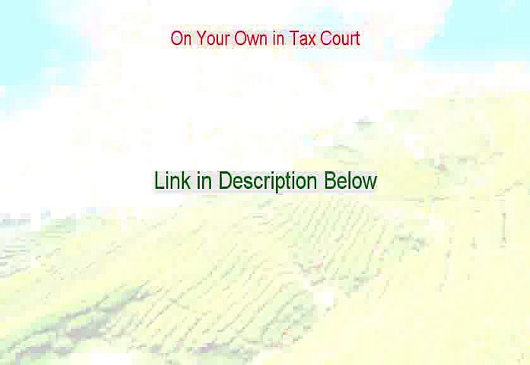 On Your Own in Tax Court Review (Watch this 2015)