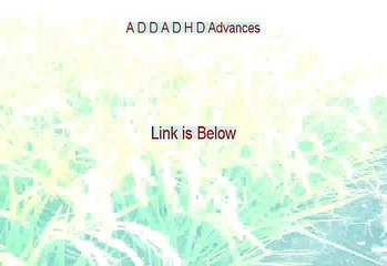 A D D A D H D Advances Reviewed [Hear my Review]