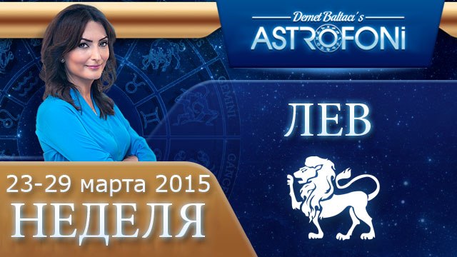 Лев: Aстрологический прогноз на неделю 23 - 29 марта 2015 года