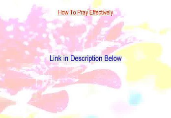 How To Pray Effectively Reviewed (See my Review)