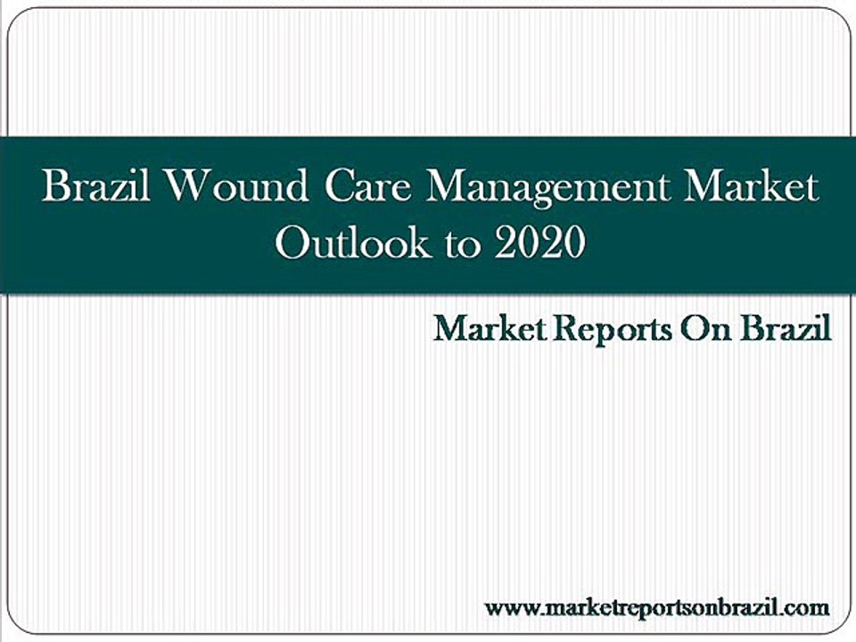 Brazil Wound Care Management Market Outlook to 2020