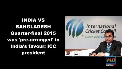 India vs Ban Qaurter Finals fixed ICC president 2015
