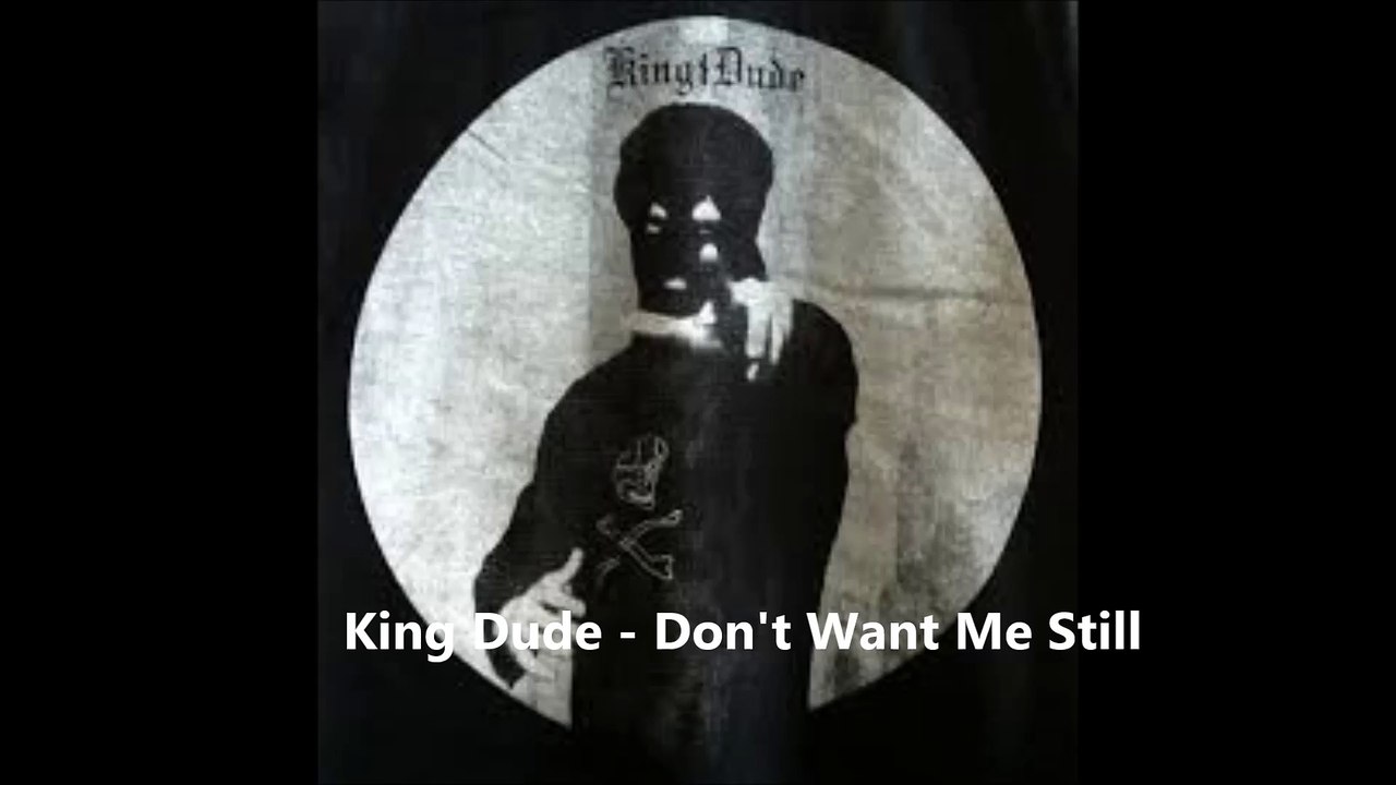 King Dude - Don't Want Me Still