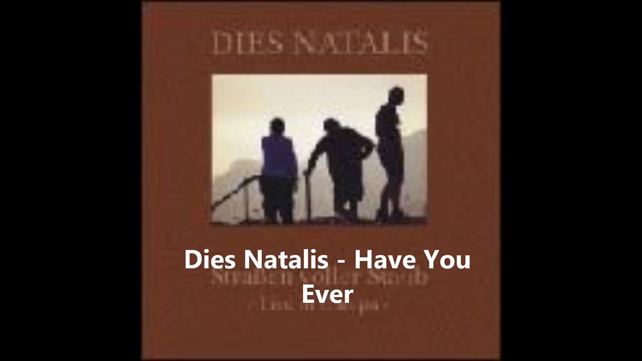 Dies Natalis - Have You Ever