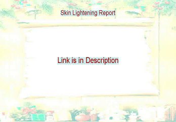 Skin Lightening Report Reviewed [Watch this 2015]