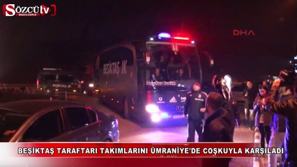 Taraftar Beşiktaş'ı coşkuyla karşıladı