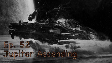 Ep. 52 Jupiter Ascending- CUI