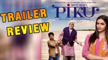 PIKU Official Trailer REVIEW | Amitabh Bachchan | Deepika Padukone