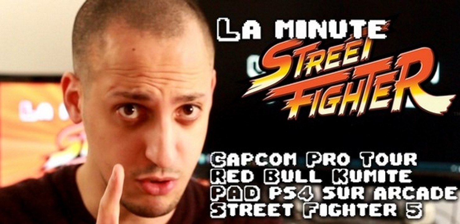 La minute STREET FIGHTER #10 : Red Bull Kumite, Capcom Pro Tour, pads sur arcade & Street Fighter 5