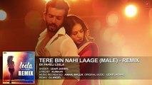 Tere Bin Nahi Laage (Male) - Remix - Ek Paheli Leela -The Bollywood