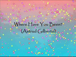 Where Have You Been - Astrud Gilberto