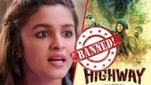 SHOCKING News For Alia | 'Highway' BANNED!!