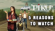 5 Reasons To Watch 'PIKU' | Deepika Padukone | Amitabh Bachchan