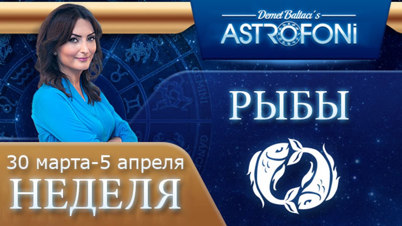 Рыбы: Aстрологический прогноз на неделю 30 март...