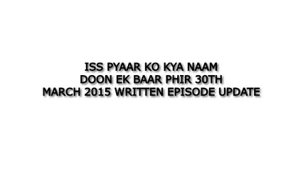Iss Pyaar Ko Kya Naam Doon Ek Baar Phir 30th March 2015 Written Episode Update