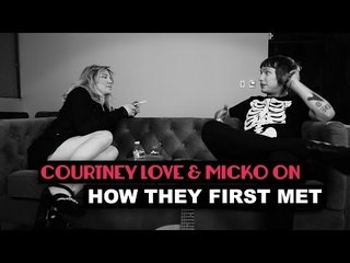 Courtney Love and Micko on "How They First Met"