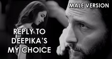 Reply To Deepika Padukone’s My Choice Video – Male Version