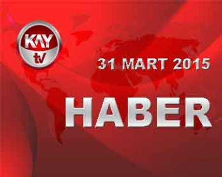 31 MART 2015 HABER