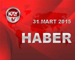 31 MART 2015 HABER