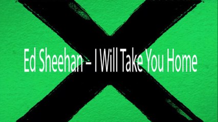Ed Sheehan – I Will Take You Home (Audio)