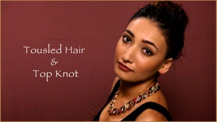 How To: Perfect Tousled Hair & Top Knot Bun | Hairstyle Tutorial | BLUSH