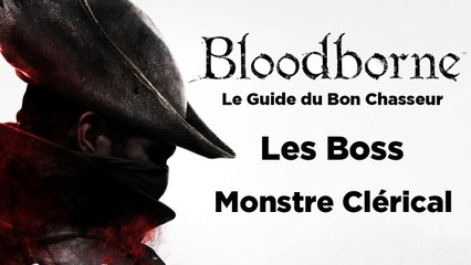 Bloodborne - Guide du bon chasseur : le Monstre Clérical