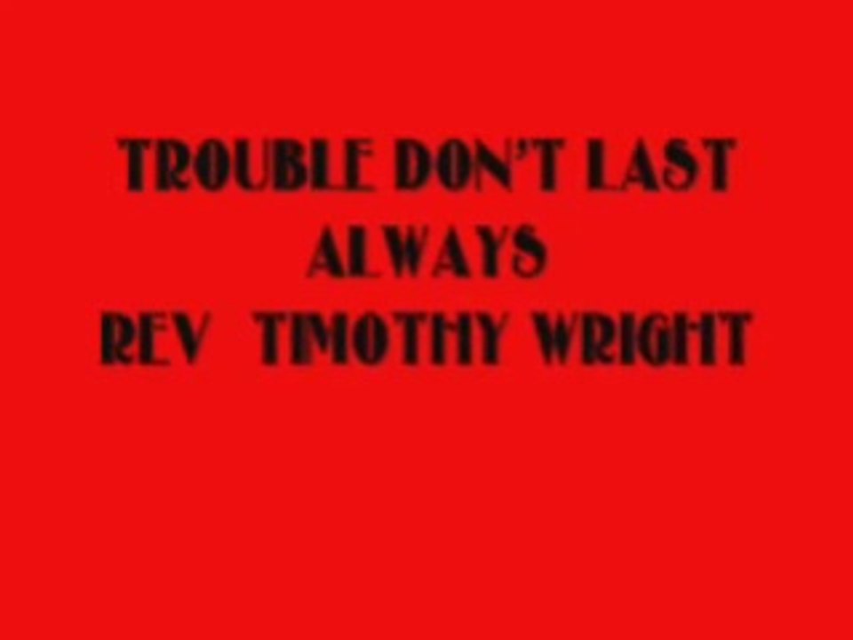 TROUBLE DON'T LAST ALWAYS