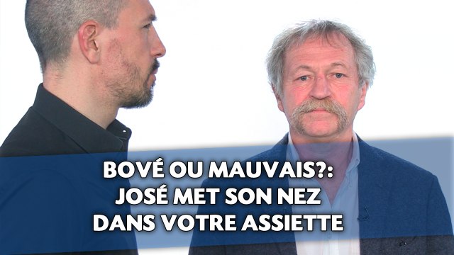 «Bové ou mauvais?» José met son nez dans votre assiette