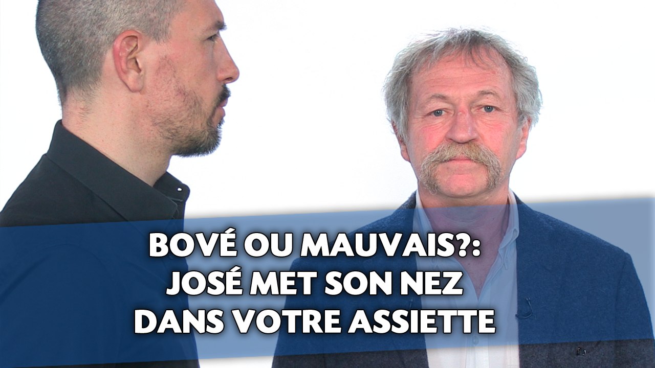 «Bové ou mauvais?» José met son nez dans votre assiette
