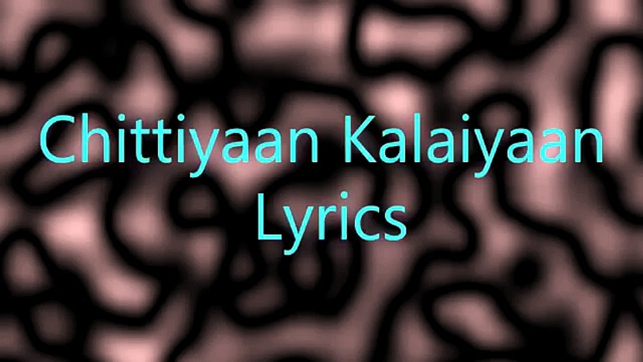 Chittiyaan Kalaiyaan lyrics