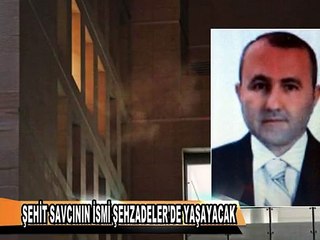 ŞEHİT SAVCININ İSMİ ŞEHZADELER'DE YAŞAYACAK