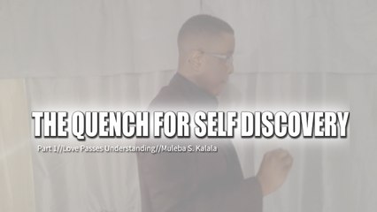 The Quench for Self Discovery Part 1// Muleba S. Kalala