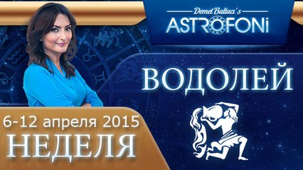 Водолей: Астрологический прогноз на неделю 6 - 12 апреля 2015 года
