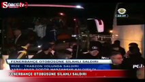 Fenerbahçe takım otobüsüne silahlı saldırı