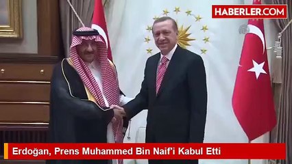 Erdoğan, Prens Muhammed Bin Naif'i Kabul Etti