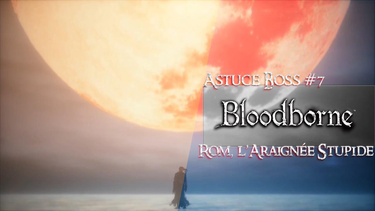 Bloodborne - Astuce Boss #7 - Rom, l'Araignée S...