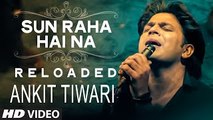 Sun Raha Hai Na Tu - Reloaded By Ankit Tiwari (Aashiqui 2)