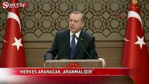Erdoğan: 'Evet, herkes aranacak, aranmalıdır'