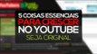 4 - Seja original // 5 coisas essenciais p/ crescer no YouTube