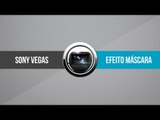 Tutorial Sony Vegas: Efeito Máscara (Mask)