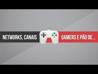 Networks, canais gamers e pão de batata [RE-UP]