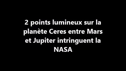 2 points lumineux sur la planète Ceres entre Mars et Jupiter intringuent la NASA