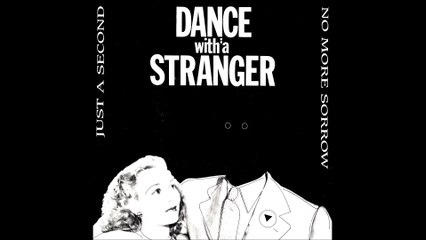 Dance with a Stranger: Just a second/No more sorrow.