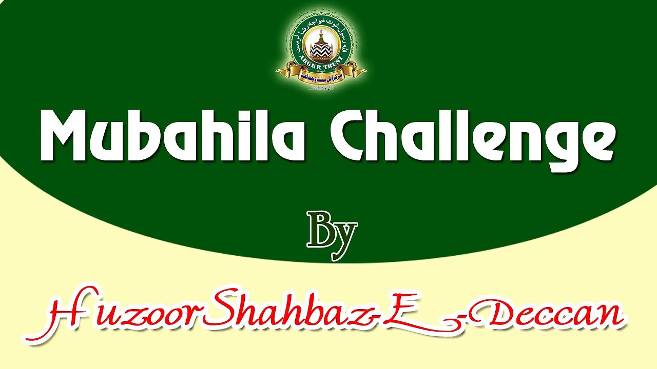 Mubahila Challenge To Najdis, Deobandis, Wahabis Of All Over The World  By Huzoor Shahbaz-E-Deccan