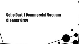Sebo Dart 1 Commercial Vacuum Cleaner Grey