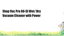 Shop Vac Pro 60-SI Wet/ Dry Vacuum Cleaner with Power