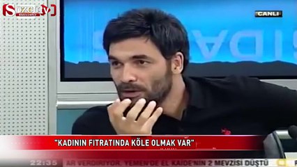 "Kadının fıtratında köle olmak var"