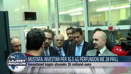 MUSTAFA INVESTIMI PËR 3G DHE 4G PËRFUNDON ME 28  PRILL