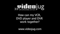 How can my VCR, DVD player and DVR work together?: How To Make Your VCR, DVD Player And DVR Work Together