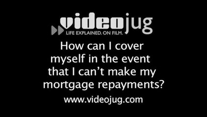 How can I cover myself in the event that I can't make my mortgage repayments?: How To Cover Yourself In The Event That You Can't Make Your Mortgage Repayments